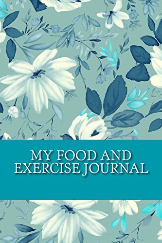 9781533320193: My Food and Exercise Journal: Workout Log Diary with Food & Exercise Journal: Workout Planner / Log Book To Improve Fitness and Diet (Food and Exercise Journal - Flowers)