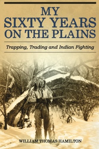 9781533321428: My Sixty Years on the Plains: Trapping, Trading, and Indian Fighting
