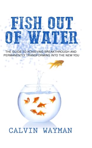 Stock image for Fish Out of Water: The Guide To Achieving Breakthrough and Permanently Transforming Into the New You for sale by SecondSale