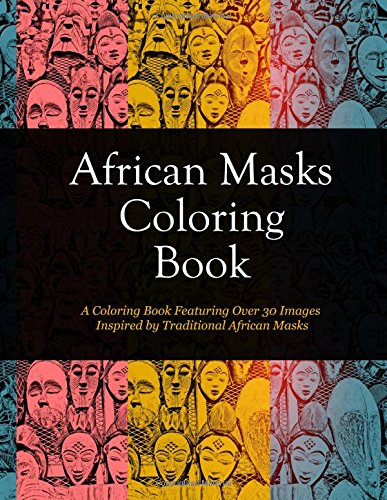 Imagen de archivo de African Masks Coloring Book: A Coloring Book Featuring Over 30 Images Inspired By Traditional African Masks,Cultural History,Folk Art Coloring Book,African Art Decor a la venta por HPB-Emerald