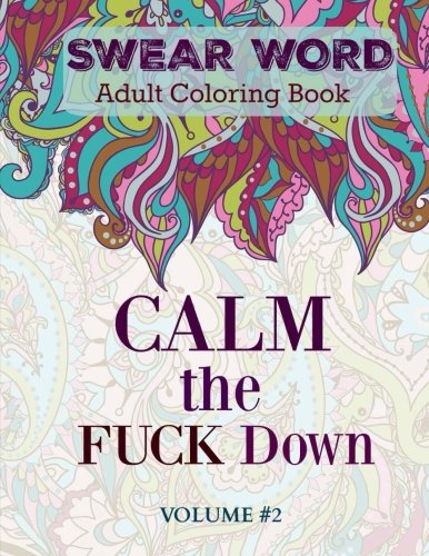 Stock image for SWEAR Word: Adult Coloring Book: Calm the Fuck Down: Volume 2 (Features some very Funny and MORE Nasty SWEAR WORDS than the first volume-All new swear words) for sale by Revaluation Books