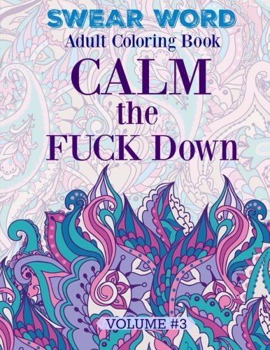 Stock image for SWEAR WORD: Adult Coloring Book: Calm the FUCK Down: Volume 3 (MORE Super FUNNY and MEGA NASTY Swear Words to Color!) for sale by Revaluation Books