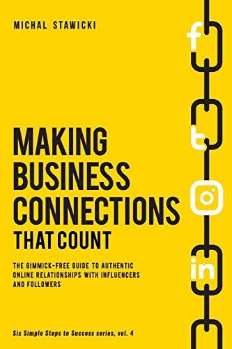 Stock image for Making Business Connections That Count: The Gimmick-free Guide to Authentic Online Relationships with Influencers and Followers: Volume 4 (Six Simple Steps to Success) for sale by WorldofBooks