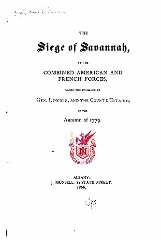 9781533348197: The siege of Savannah, by the combined American and French Forces, under the command of Gen. Lincoln, and the Count d'Estaing, in the autumn of 1779