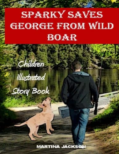 Stock image for Sparky Saves George From Wild Boar Children's Illustrated Story Book Ages 36 MCJ Children's Illustrated Books for sale by PBShop.store US