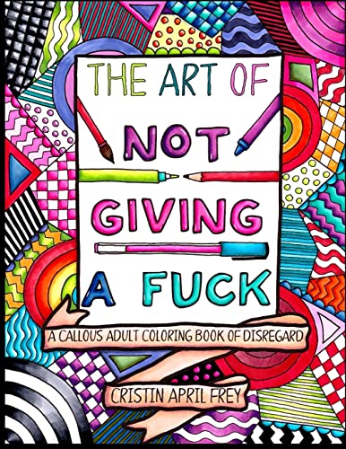 Imagen de archivo de The Art of Not Giving a Fuck: A Callous Adult Coloring Book of Disregard a la venta por HPB Inc.