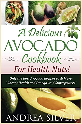 Stock image for A Delicious Avocado Cookbook for Health Nuts!: Only the Best Avocado Recipes to Achieve Vibrant Health and Omega Acid Superpowers for sale by ThriftBooks-Dallas