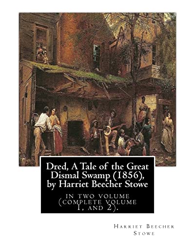 9781533364111: Dred, A Tale of the Great Dismal Swamp (1856), by Harriet Beecher Stowe: in two volume (complete volume 1, and 2).
