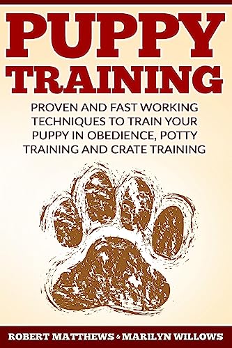 9781533365439: Puppy Training: Proven and Fast Working Techniques To Train Your Puppy In Obedience, Potty Training And Crate Training