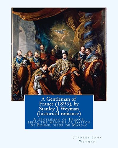 Imagen de archivo de A Gentleman of France (1893), by Stanley J. Weyman (historical romance): A gentleman of France; being the memoirs of Gaston de Bonne, sieur de Marsac a la venta por Irish Booksellers