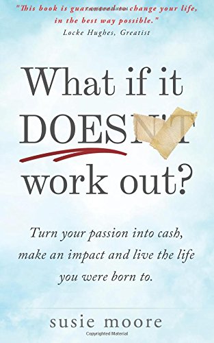 9781533375032: What If It Does Work Out?: Turn Your Passion into Cash, Make an Impact in the World and Live the Life You Were Born To.