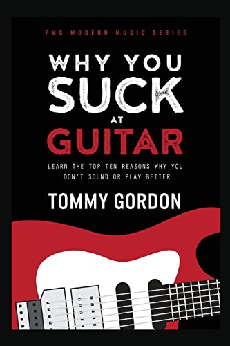 Stock image for Why You Suck at Guitar: Learn the Top Ten Reasons Why You Don't Sound or Play Better for sale by THE SAINT BOOKSTORE