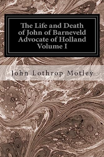 Stock image for The Life and Death of John of Barneveld Advocate of Holland Volume I: With A View of the Primary Causes and Movements of the Thirty Years' War for sale by Lucky's Textbooks