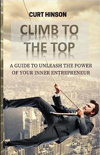 Stock image for Climb to the Top: A Guide to Unleash the Power of Your Inner Entrepreneur for sale by THE SAINT BOOKSTORE