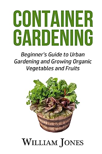Beispielbild fr Container Gardening: Beginner's Guide to Urban Gardening and Growing Organic Vegetables and Fruits zum Verkauf von THE SAINT BOOKSTORE