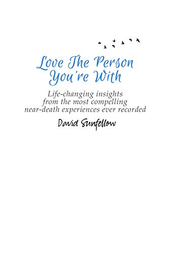 Stock image for Love The Person You're With: Life-Changing Insights from the Most Compelling Near-Death Experiences Ever Recorded for sale by BooksRun
