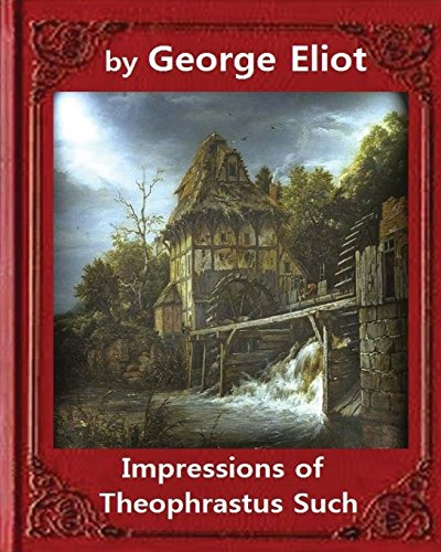 9781533409058: Impressions of Theophrastus Such (1879), by George Eliot (Penguin Classics): Mary Ann Evans (22 November 1819 – 22 December 1880; alternatively 