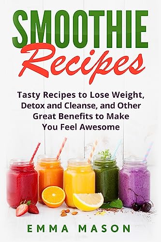 9781533416230: Smoothie Recipes: Tasty Recipes to Lose Weight, Detox and Cleanse, and Other Great Benefits to Make You Feel Awesome: Volume 1