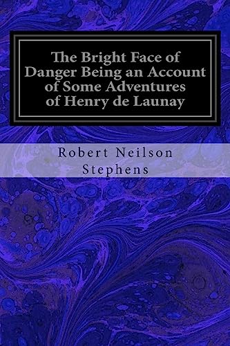 9781533423542: The Bright Face of Danger Being an Account of Some Adventures of Henry de Launay: Son the Sieur de la Tournoire Freely Translated into Modern English