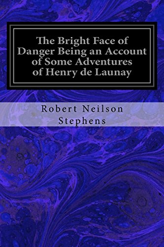 9781533423542: The Bright Face of Danger Being an Account of Some Adventures of Henry de Launay: Son the Sieur de la Tournoire Freely Translated into Modern English