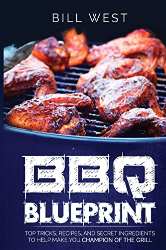 9781533425966: BBQ Blueprint (B&W Edition): Top Tricks, Recipes, and Secret Ingredients To Help Make you Champion Of The Grill (BBQ Tricks)