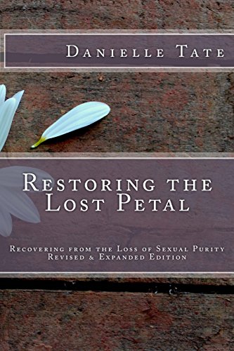 Beispielbild fr Restoring the Lost Petal Revised & Expanded: Recovering from the Loss of Sexual Purity zum Verkauf von Wonder Book