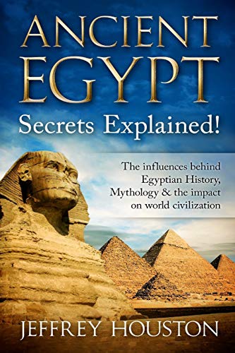 9781533451965: Ancient Egypt Secrets Explained!: The Influences Behind Egyptian History, Mythology & The Impact On World Civilization (Egyptian Gods, Pharaohs, Pyramids, History, Anubis, Religion)