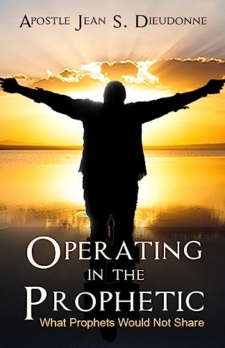 9781533464118: Operating in the Prophetic: What Prophet would not Share