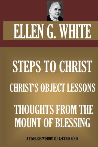 

Steps To Christ; Christ's Object Lessons; Thoughts From The Mount Of B (Timeless Wisdom Collection)