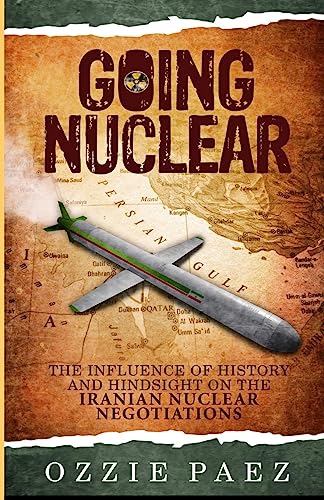 Stock image for Going Nuclear: The influence of history and hindsight on the Iranian Nuclear Negotiations for sale by Lucky's Textbooks