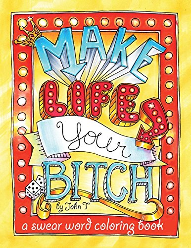 Stock image for Make Life Your Bitch: A Motivational & Inspirational Adult Coloring Book; Turn Your Stress into Success and Color Fun Typography! for sale by Revaluation Books