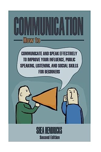 Stock image for Communication: How to Communicate and Speak Effectively to Improve Your Influence, Public Speaking, Listening, and Social Skills for Beginners for sale by THE SAINT BOOKSTORE