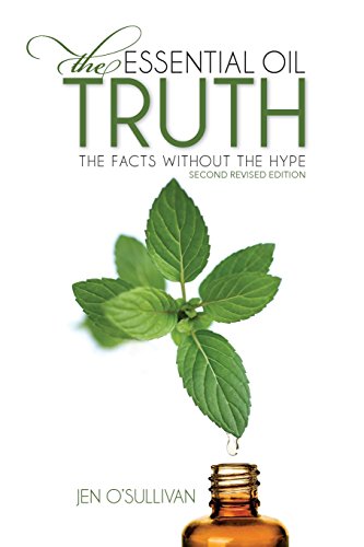 Imagen de archivo de The Essential Oil Truth Second Edition: the Facts Without the Hype a la venta por SecondSale