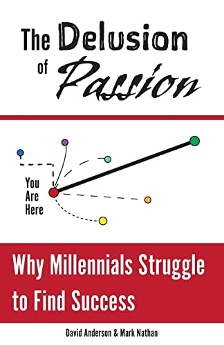 9781533480910: The Delusion of Passion: Why Millennials Struggle to Find Success