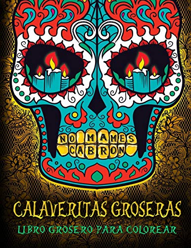 Imagen de archivo de Calaveritas Groseras: Libro Grosero Para Colorear: Un libro nico con fondo negro: Da de los Muertos Calaveras de Azucar: Un regalo original . a la relajacin y el alivio del estrs) a la venta por Revaluation Books