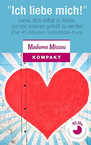 Beispielbild fr Ich liebe mich!" Lerne, dich selbst zu lieben, um von anderen geliebt zu werden: (Der 45 Minuten Selbstliebe-Kurs) zum Verkauf von medimops