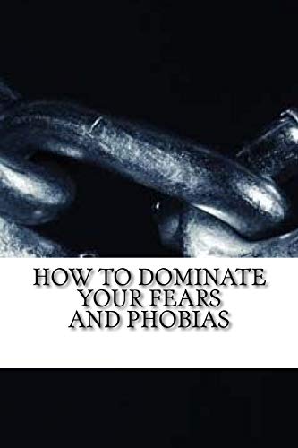 9781533497468: How to Dominate Your Fears and Phobias