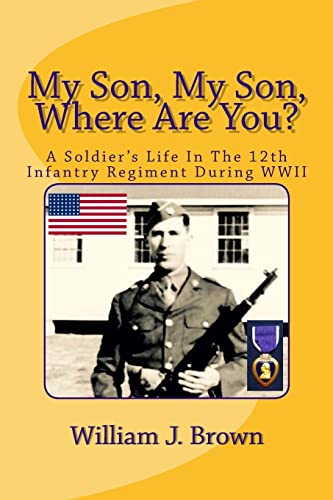 9781533502308: My Son, My Son, Where Are You?: A Soldier's Life In The 12th Infantry Regiment During WWII