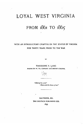 Beispielbild fr Loyal West Virginia from 1861 to 1865, with an introductory chapter on the status of Virginia for thirty years prior to the war zum Verkauf von THE SAINT BOOKSTORE