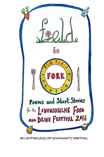 9781533509819: Field to Fork: Poems and Short Stories for the Levenshulme Food and Drink Festival 2016