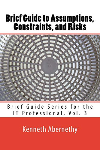 Stock image for Brief Guide to Assumptions, Constraints, and Risks: Brief Guide Series for the IT Professional, Vol. 3 for sale by Lucky's Textbooks