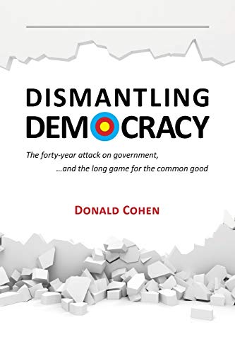 Stock image for Dismantling Democracy: The forty-year attack on government, .and the long game for the common good for sale by SecondSale