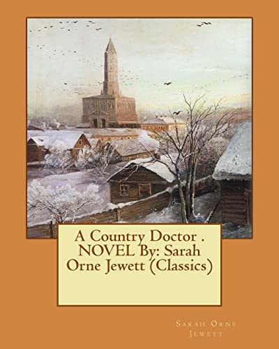 Imagen de archivo de A Country Doctor . NOVEL By: Sarah Orne Jewett (Classics) a la venta por ThriftBooks-Dallas