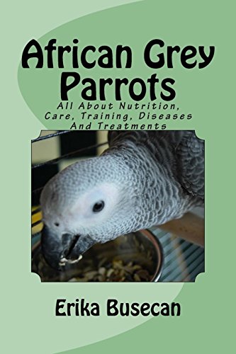 Stock image for African Grey Parrots: All About Nutrition, Care, Training, Diseases And Treatments for sale by ThriftBooks-Dallas