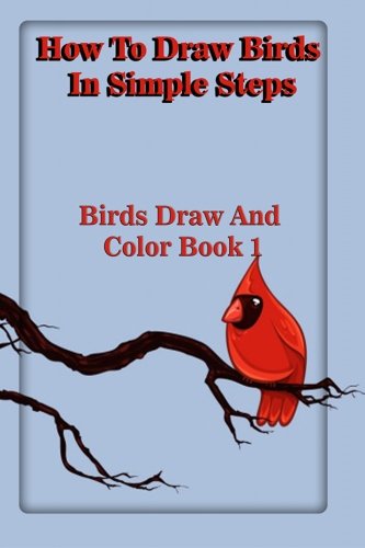 Imagen de archivo de How To Draw Birds In Simple Steps: birds draw and color book 1: Volume 1 (drawing birds) a la venta por Revaluation Books