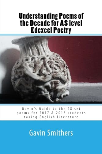Stock image for Understanding Poems of the Decade for AS level Edexcel Poetry: Gavins Guide to the 28 set poems for 2017 & 2018 students taking English Literature for sale by WorldofBooks