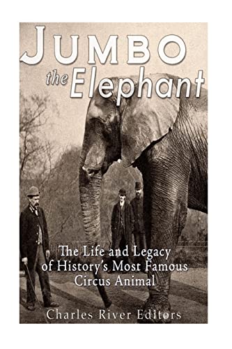Imagen de archivo de Jumbo the Elephant: The Life and Legacy of History  s Most Famous Circus Animal a la venta por HPB Inc.