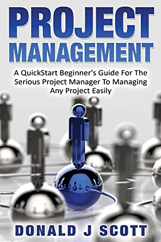Beispielbild fr Project Management: A Quick Start Beginner's Guide For The Serious Project Manager To Managing Any Project Easily zum Verkauf von Better World Books
