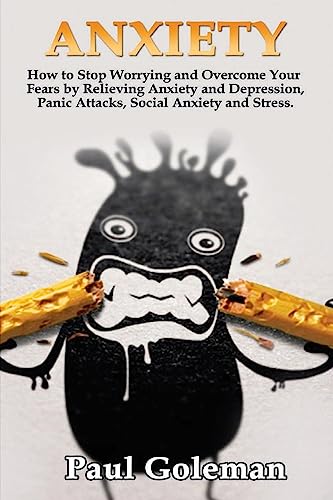 Imagen de archivo de Anxiety: How to Stop Worrying and Overcome Your Fears by Relieving Anxiety and Depression, Panic Attacks, Social Anxiety and Stress. (Cognitive Behavioral Therapy) (Volume 1) [Soft Cover ] a la venta por booksXpress
