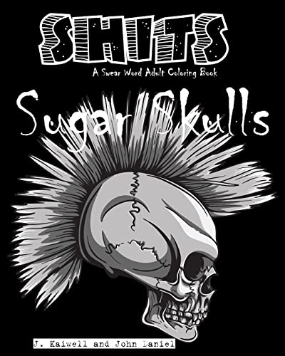 9781533590039: Sugar Skulls Shits: A Swear Word Adult Coloring Book: Adult Swear Word Coloring Book for Stress Relief and Funny Phrases